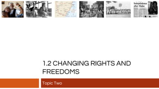 1.2 CHANGING RIGHTS AND
FREEDOMS
Topic Two
 