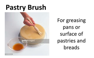 Pastry Brush
For greasing
pans or
surface of
pastries and
breads
 