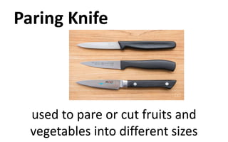 Paring Knife
used to pare or cut fruits and
vegetables into different sizes
 