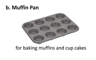 b. Muffin Pan
for baking muffins and cup cakes
 