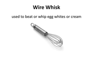 Wire Whisk
used to beat or whip egg whites or cream
 