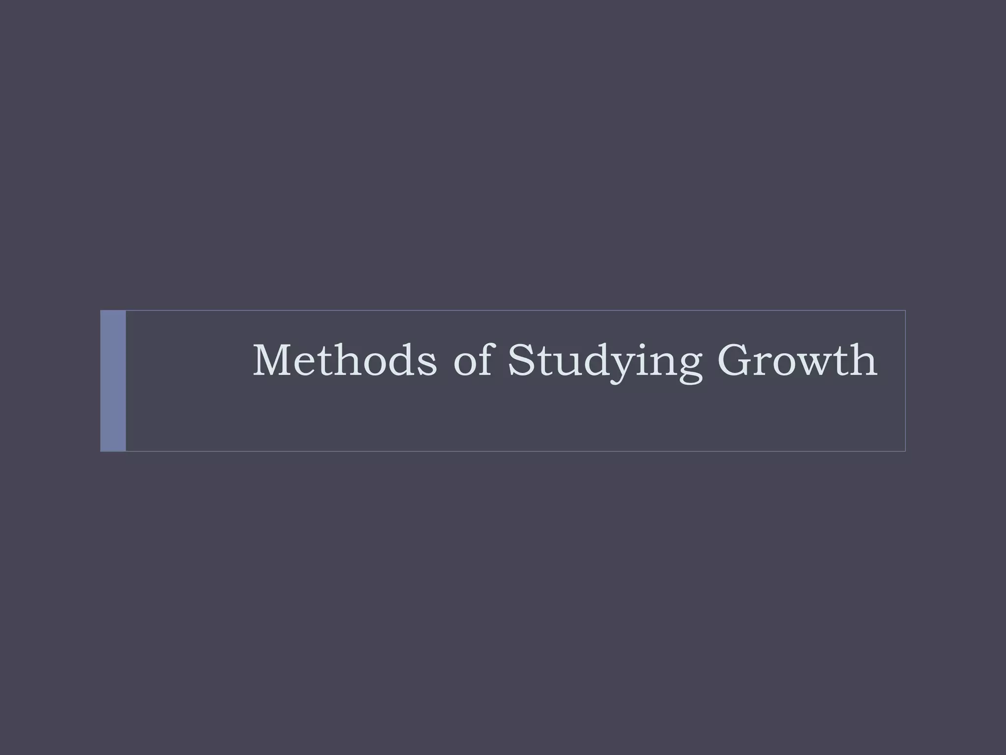 Methods of Studying Growth
 