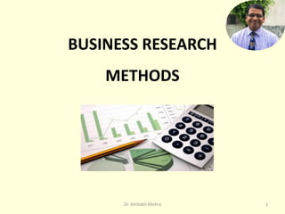 BUSINESS RESEARCH
METHODS
1Dr. Amitabh Mishra
 