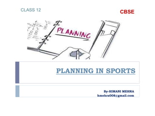 PLANNING IN SPORTS
By-HIMANI MEHRA
hmehra008@gmail.com
CLASS 12 CBSE
 