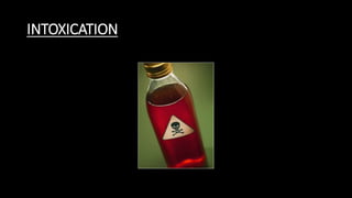 INTOXICATION
 