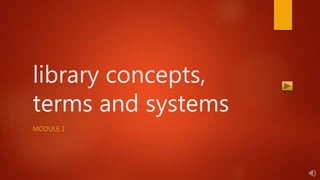 library concepts,
terms and systems
MODULE 1
 