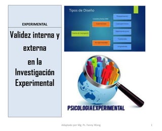 EXPERIMENTAL
Validez interna y
externa
en la
Investigación
Experimental
Adaptado por Mg. Ps. Fanny Wong 1
 