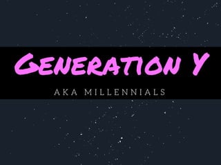 Generation Y
A K A M I L L E N N I A L S
 