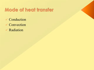  Conduction
 Convection
 Radiation
 