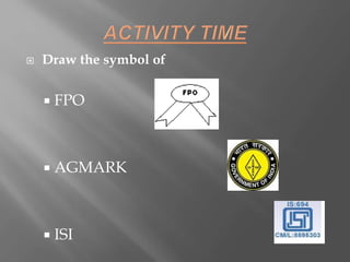  Draw the symbol of
 FPO
 AGMARK
 ISI
 