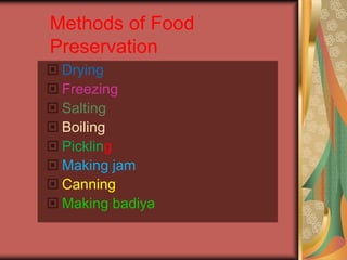 Methods of Food
Preservation
 Drying
 Freezing
 Salting
 Boiling
 Pickling
 Making jam
 Canning
 Making badiya
 
