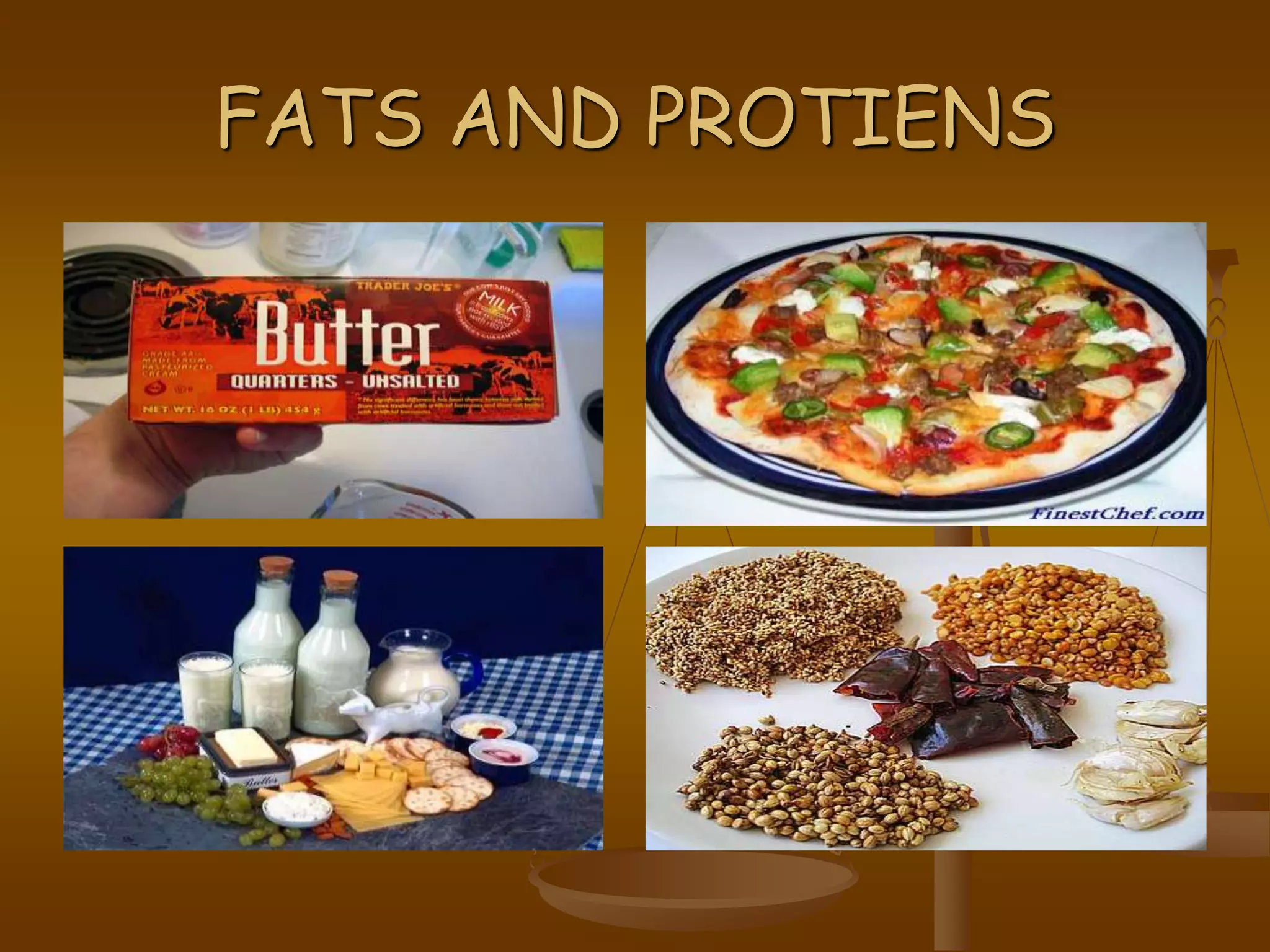FATS AND PROTIENS
 