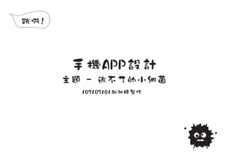 手機APP設計
主題 - 逃不了的小細菌
107107101胡湘婷製作
跳啊!
 