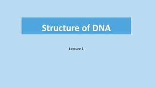 Structure of DNA
Lecture 1
 