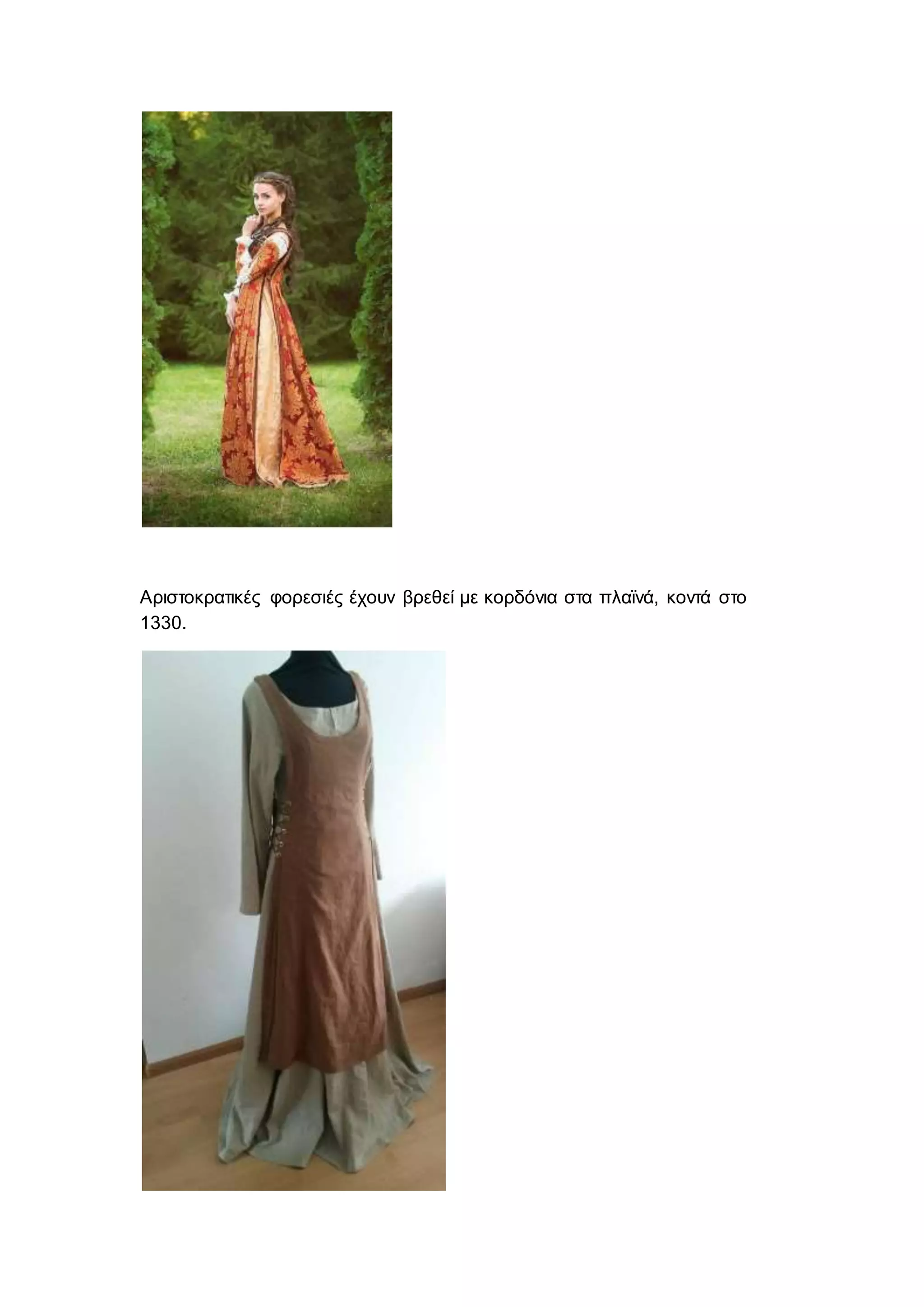 Αριστοκρατικές φορεσιές έχουν βρεθεί με κορδόνια στα πλαϊνά, κοντά στο
1330.
 