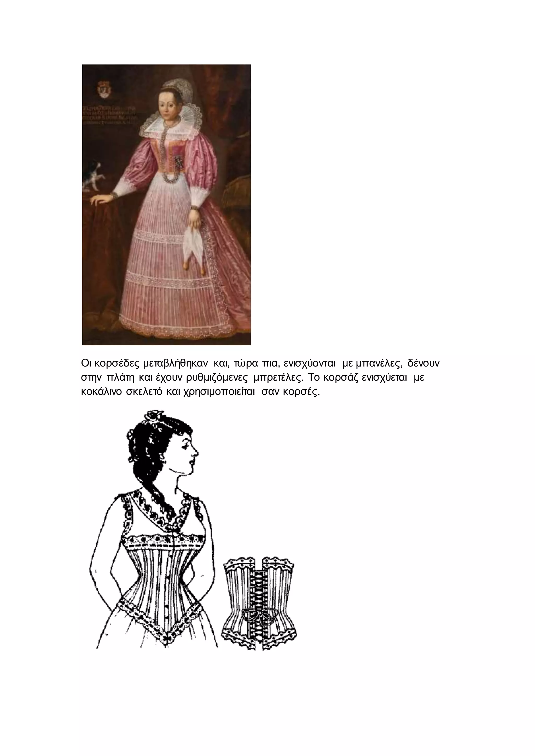 Οι κορσέδες μεταβλήθηκαν και, τώρα πια, ενισχύονται με μπανέλες, δένουν
στην πλάτη και έχουν ρυθμιζόμενες μπρετέλες. Το κορσάζ ενισχύεται με
κοκάλινο σκελετό και χρησιμοποιείται σαν κορσές.
 