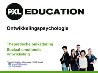 PXL dpt. Education - Vildersstraat 5 3500 Hasselt
fb.com/PXLEducation
#pxleducation
Ontwikkelingspsychologie
Theoretische omkadering
Sociaal-emotionele
ontwikkeling
 