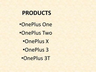 PRODUCTS
•OnePlus One
•OnePlus Two
•OnePlus X
•OnePlus 3
•OnePlus 3T
 
