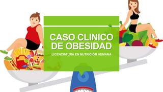 CASO CLINICO
DE OBESIDAD
LICENCIATURA EN NUTRICIÓN HUMANA
 