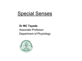 Special Senses
Dr MC Tayade
Associate Professor
Department of Physiology
 