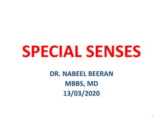 SPECIAL SENSES
DR. NABEEL BEERAN
MBBS, MD
13/03/2020
1
 