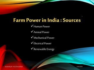 Human Power
Animal Power
MechanicalPower
ElectricalPower
Renewable Energy
5/4/2020
1
Made By Er. H.S.Chaudhari
 