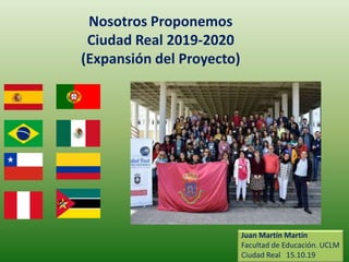 Nosotros Proponemos
Ciudad Real 2019-2020
(Expansión del Proyecto)
Juan Martín Martín
Facultad de Educación. UCLM
Ciudad R...