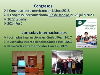 Congresos
 I Congreso Iberoamericano en Lisboa 2018
 II Congreso Iberoamericano Río de Janeiro 21-26 julio 2020
 2022 E...