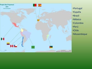 •Portugal
•España
•Brasil
•México
•Colombia
•Perú
•Chile
•Mozambique
 