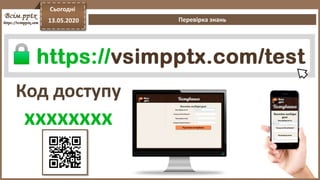 Перевірка знань
Сьогодні
13.05.2020
Код доступу
xxxxxxxx
 