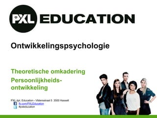 PXL dpt. Education - Vildersstraat 5 3500 Hasselt
fb.com/PXLEducation
#pxleducation
Ontwikkelingspsychologie
Theoretische omkadering
Persoonlijkheids-
ontwikkeling
 