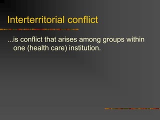 Interterritorial conflict
…is conflict that arises among groups within
one (health care) institution.
 