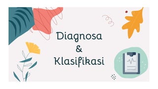 Diagnosa
&
Klasifikasi
 