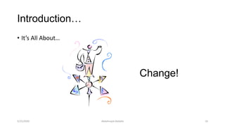 Introduction…
• It’s All About…
Change!
Abdalmajid Abdalla 105/25/2020
 
