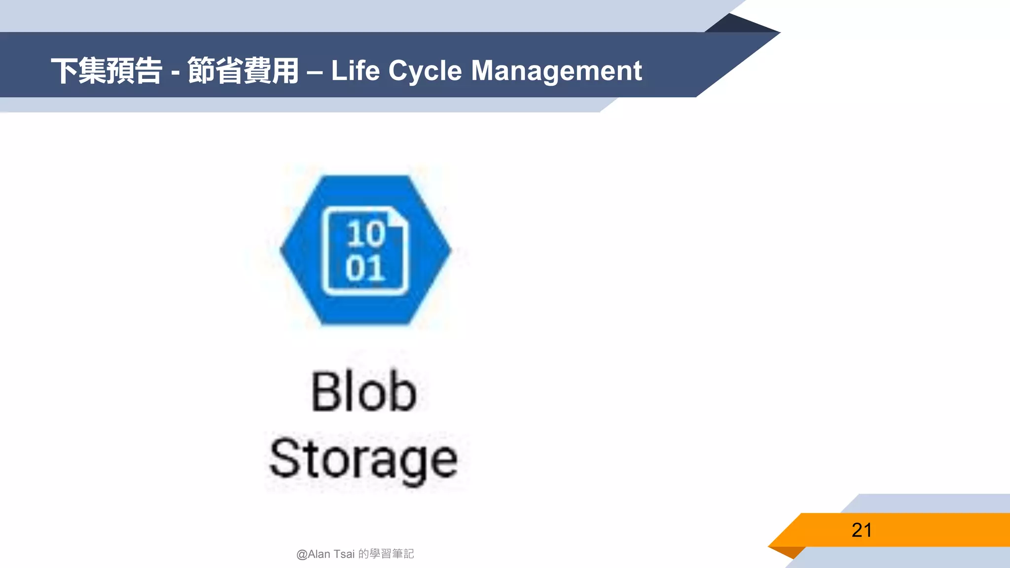 下集預告 - 節省費用 – Life Cycle Management
21
@Alan Tsai 的學習筆記
 