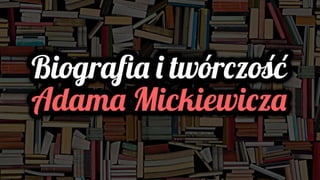 Biografia i tworczość Adama Mickiewicza