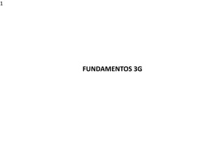 1
FUNDAMENTOS 3G
 