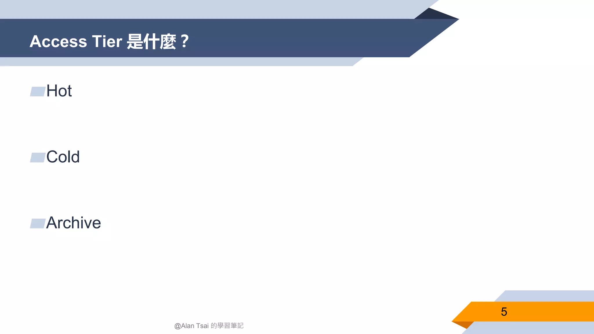 Access Tier 是什麼？
5
▰Hot
▰Cold
▰Archive
@Alan Tsai 的學習筆記
 