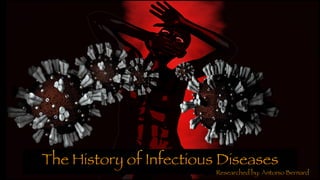 The History of Infectious Diseases
Researched by: Antonio Bernard
 