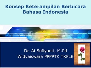 LOGO
PowerPoint Template
www.themegallery.com
Konsep Keterampilan Berbicara
Bahasa Indonesia
Dr. Ai Sofiyanti, M.Pd
Widyaiswara PPPPTK TKPLB
 