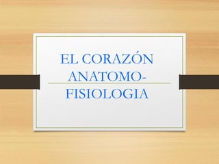 EL CORAZÓN
ANATOMO-
FISIOLOGIA
 