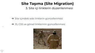 153
3. Site içi linklerin düzenlenmesi
Site Taşıma (Site Migration)
➔ Site içindeki eski linklerin güncellenmesi
➔ JS, CSS ve görsel linklerinin güncellenmesi
 