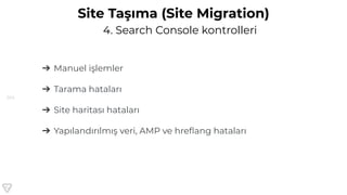 154
4. Search Console kontrolleri
Site Taşıma (Site Migration)
➔ Manuel işlemler
➔ Tarama hataları
➔ Site haritası hataları
➔ Yapılandırılmış veri, AMP ve hreﬂang hataları
 