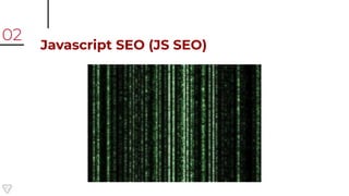 Javascript SEO (JS SEO)
02
 