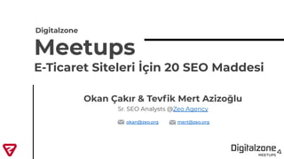 Digitalzone
Okan Çakır & Tevﬁk Mert Azizoğlu
Sr. SEO Analysts @Zeo Agency
mert@zeo.orgokan@zeo.org
Meetups
E-Ticaret Siteleri İçin 20 SEO Maddesi
 
