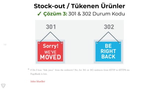 43
Stock-out / Tükenen ÜüԱ
✓ Çözüm 3: 301 & 302 Durum Kodu
 