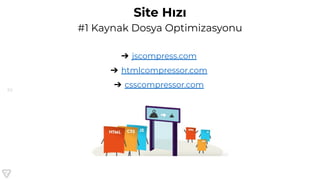 92
Site Hızı
#1 Kaynak Dosya Optimizasyonu
➔ jscompress.com
➔ htmlcompressor.com
➔ csscompressor.com
 