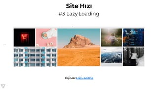 94
Site Hızı
#3 Lazy Loading
Kaynak: Lazy Loading
 