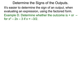 Example D. Determine whether the outcome is + or –
for x2 – 2x – 3 if x = –3/2.
Determine the Signs of the Outputs.
It's easier to determine the sign of an output, when
evaluating an expression, using the factored form.
 