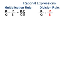 Rational Expressions
Multiplication Rule:
P
Q
R
S
* = P*R
Q*S
Division Rule:
P
Q
R
S
÷
 